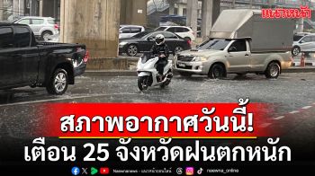 สภาพอากาศวันนี้! กรมอุตุฯเตือน 25 จังหวัดฝนตกหนัก \'เหนือ-อีสาน-กลาง\'อากาศเย็นตอนเช้า