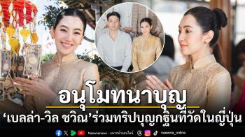 อนุโมทนาบุญ! \'เบลล่า\'ควง\'วิล ชวิณ\'ร่วมทริปบุญกฐินที่วัดในญี่ปุ่น