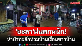 \'ยะลา\'ฝนตกหนักต่อเนื่อง น้ำป่าทะลักท่วมบ้านเรือนชาวบ้าน