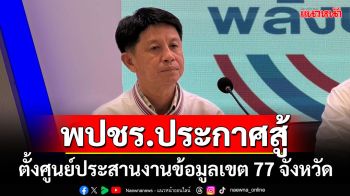 พปชร.ประกาศสู้!!! เตรียมตั้งศูนย์ประสานงานข้อมูลเขต 77 จังหวัด