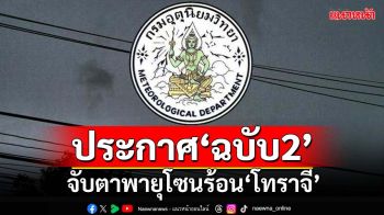 เช็คที่นี่!กรมอุตุฯออกประกาศ‘ฉบับ2’ อัปเดตเส้นทางพายุโซนร้อน‘โทราจี’