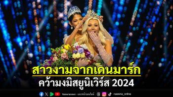 สาวงามจากเดนมาร์ก คว้ามง\'มิสยูนิเวิร์ส 2024\'