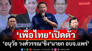 ‘สส.แพร่ เพื่อไทย’นำทีมเปิดตัว‘อนุวัธ วงศ์วรรณ’ ชิงเก้าอี้‘นายก อบจ.แพร่’