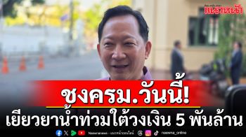 มท.ชงครม. จ่ายเงินเยียวยาน้ำท่วมใต้วงเงิน 5 พันล้าน ให้ครม.เคาะวันนี้