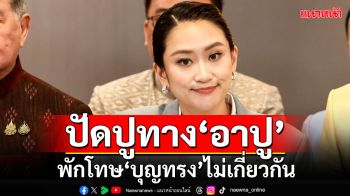 ‘อิ๊งค์’ปัดพักโทษ‘บุญทรง’ปูทาง‘อาปู’กลับบ้าน ยันไม่เคยประสานโทร.คุยกันเฉยๆ