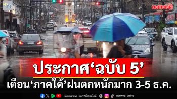 เช็คที่นี่!กรมอุตุฯเตือน‘ฉบับ 5’ กางลิสต์‘จังหวัดภาคใต้’ฝนตกหนักมาก 3-5 ธ.ค.