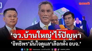 ‘จังหวัดบ้านใหญ่’ไร้ปัญหา! ‘อิทธิพร’มั่นใจดูแลเลือกตั้ง อบจ.