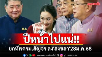 ‘แพทองธาร’ยกทัพครม.สัญจร ลง\'สงขลา\'28 ม.ค.68 ฟื้นฟูพื้นที่หลังอุทกภัย