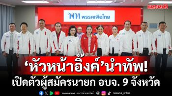 ‘หัวหน้าอิ๊งค์’นำทัพ! เปิดตัวผู้สมัครนายก อบจ. 9 จังหวัด สวมเสื้อเพื่อไทย