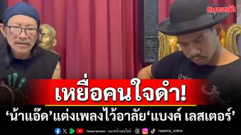 เหยื่อคนใจดำ! ‘น้าแอ๊ด’แต่งเพลงไว้อาลัย‘แบงค์ เลสเตอร์’