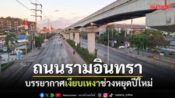 ถนนโล่ง! บรรยากาศ\'ถ.รามอินทรา\' จราจรเงียบเหงาช่วงหยุดปีใหม่