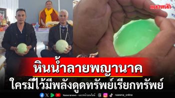 ฮือฮา! พบ \'หินน้ำลายพญานาค\'ใครมีไว้มีพลังดูดทรัพย์เรียกทรัพย์