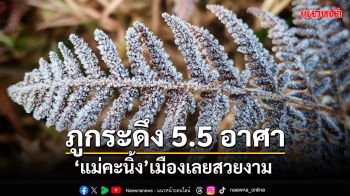 โผล่ครั้งที่3\'แม่คะนิ้ง\'เมืองเลย หนาวจัดอีกต่อเนื่อง-ยอดภูกระดึง5.5องศา