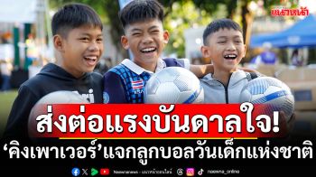 ส่งต่อแรงบันดาลใจ!คิงเพาเวอร์แจกลูกบอลวันเด็กแห่งชาติ