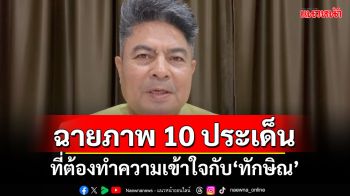 ‘เทพไท’ฉายภาพ 10 ประเด็น ที่ต้องทำความเข้าใจกับ‘ทักษิณ’