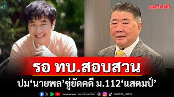 ‘ภูมิธรรม’เผยรอ ทบ.สอบสวน ปม‘นายพล’ขู่ยัดคดี ม.112‘แสตมป์’