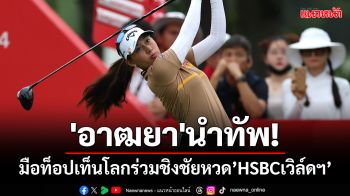 \'อาฒยา\'นำทัพ!มือท็อปเท็นโลกร่วมชิงชัยหวด\'HSBCเวิล์ดฯ\