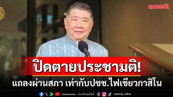 ปิดตายประชามติ!‘อ้วน’อ้างแถลงผ่านสภา เท่ากับปชช.ไฟเขียวกาสิโน