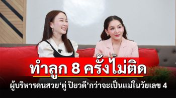 ‘ตู่ ปิยวดี’ หญิงเก่งสุดแกร่ง กว่าจะเป็นแม่ในวัย 46 ปี