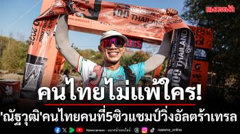 คนไทยไม่แพ้ใคร!\'ณัฐวุฒิ\'จอมอึดไทยผงาดแชมป์วิ่งอัลตร้าเทรล