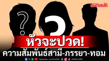 หัวจะปวด! เมียนอกใจผัว ไปกิ๊กทอม โดนจับได้ เป็นรัก 3 เศร้า สุดท้ายสามีเลือกทอม