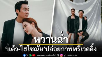 \'แต้ว ณฐพร-ไฮโซณัย\'ปล่อยภาพพรีเวดดิ้งหวาน ก่อนวิวาห์วันพรุ่งนี้