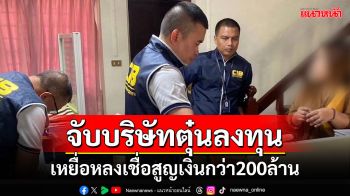 จับบริษัทอ้างร่วมงานแบรนด์ดัง ตุ๋นร่วมลงทุนเหยื่อสูญกว่า200ล้านบาท