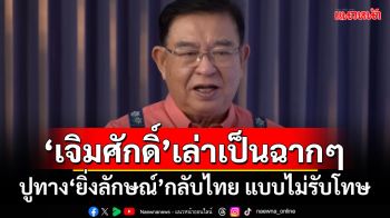 ‘เจิมศักดิ์’เล่าเป็นฉากๆ ปูทาง‘ยิ่งลักษณ์’กลับไทย แบบไม่รับโทษ