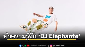 สกู๊ปพิเศษ : ทำความรู้จัก ‘DJ Elephante’ เปิดมุมมองความท้าทายในชีวิตของเขา