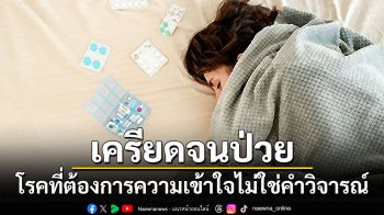 เครียดจนป่วย ‘Conversion Disorder’ โรคที่ต้องการความเข้าใจไม่ใช่คำวิจารณ์