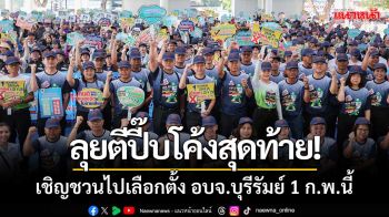 ลุยตีปี๊บโค้งสุดท้าย! กกต.บุรีรัมย์ เชิญชวนไปเลือกตั้ง อบจ.บุรีรัมย์ 1 ก.พ.นี้