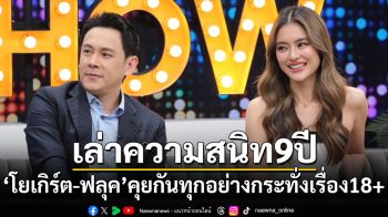 \'โยเกิร์ต-ฟลุค\'เล่าความสนิท 9 ปี คุยกันทุกอย่างกระทั่งเรื่อง18+