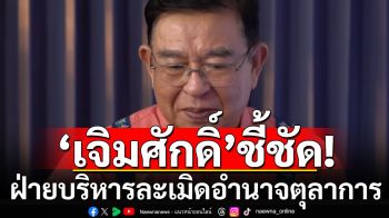 \'เจิมศักดิ์\'ชี้ชัด! ฝ่ายบริหารละเมิดอำนาจตุลาการ ช่วย 2 พี่น้องตระกูล\'ชิน\'รอดคุก