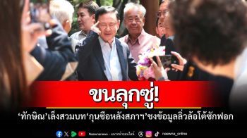 ขนลุกซู่! ‘ทักษิณ’ เล็งสวมบท ‘กุนซือหลังสภาฯ’ ชงข้อมูล ‘ลิ่วล้อ’ โต้ศึกซักฟอก