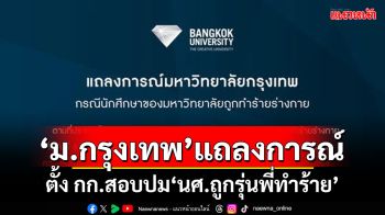 ‘ม.กรุงเทพ’แถลงการณ์ ตั้ง กก.สอบปม‘นศ.ถูกรุ่นพี่ทำร้าย’-มาตรการเยียวยา