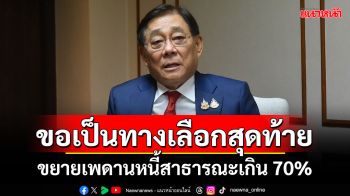 ‘พิชัย’ขอเป็นทางเลือกสุดท้าย ขยายเพดานหนี้สาธารณะเกิน 70%