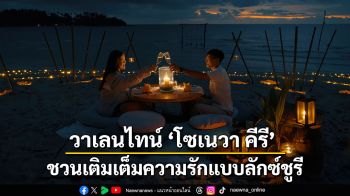 วาเลนไทน์นี้ เติมเต็มความรักแบบลักซ์ชูรีด้วยกันที่ โซเนวา คีรี