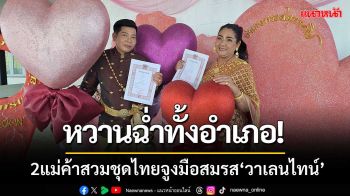 หวานฉ่ำทั้งอำเภอ! 2แม่ค้าขายของสวมชุดไทยจูงมือสมรส เนื่องในวันวาเลนไทน์