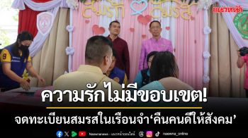 ความรักไม่มีขอบเขต! จดทะเบียนสมรสในเรือนจำ‘สร้างแรงจูงใจ-คนดีของสังคม’