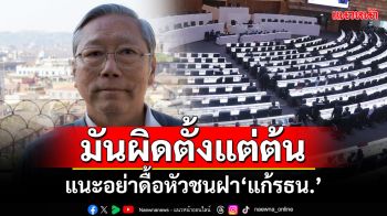 มันผิดตั้งแต่ต้น! ‘อดีตบิ๊กข่าวกรอง’แนะอย่าดื้อหัวชนฝา‘แก้รธน.’