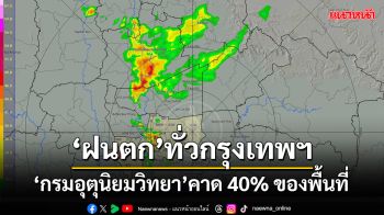 ‘ฝนตก’ทั่วกรุงเทพฯ ‘กรมอุตุนิยมวิทยา’พยากรณ์มีฝนฟ้าคะนอง 40% ของพื้นที่