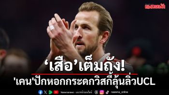 \'เสือ\'เต็มถัง! \'เคน\'ปักหอกกระดกวิสกี้UCL