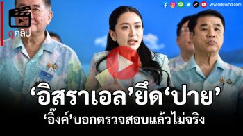 (คลิป) \'อิ๊งค์\'รีบเบรกสื่อ แจงดราม่า\'อิสราเอล\'ยึดปาย บอกตรวจสอบแล้วไม่จริง