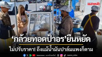 ‘กล้วยทอดป้าอร’ ยืนหยัดไม่ปรับราคา ถึงแม้น้ำมันปาล์มแพงก็ตาม