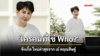 \'ใครคนที่ใช่ Who?\' ซิงเกิ้ล ใหม่ล่าสุดจาก เอ๋ ตฤณสิษฐ์