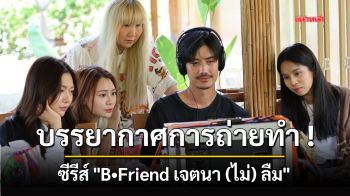 บรรยากาศการถ่ายทำ ! ซีรีส์ \'BFriend เจตนา (ไม่) ลืม\'