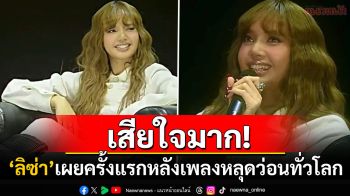 \'ลิซ่า\'เศร้า! เผยความรู้สึกครั้งแรก หลังเพลงอัลบั้มใหม่หลุดว่อนโซเชียลทั่วโลก