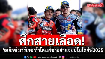 ศึกสายเลือด!\'อเล็กซ์ มาร์เกซ\'ท้าโค่นพี่ชายล่าแชมป์โมโตจีพี2025