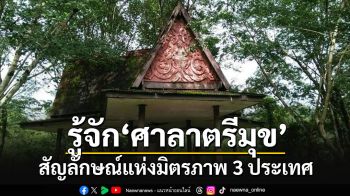 แวะไปรู้จัก\'ศาลาตรีมุข...สัญลักษณ์แห่งมิตรภาพ 3 ประเทศ\' ที่วันนี้เหลือแต่ซาก