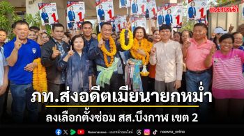 เปิดรับสมัครเลือกตั้งซ่อม สส.บึงกาฬเขต 2 \'ภท.\'ส่งอดีตภรรยา\'นายกหม่ำ\'ลงชิง